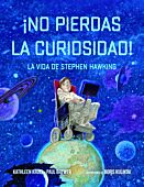 ¡No pierdas la curiosidad!: la vida de Stephen Hawking